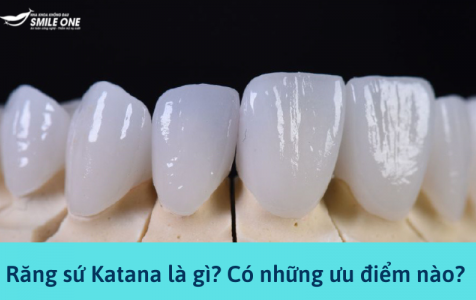 Răng sứ Katana là gì? Có những ưu điểm nào? 